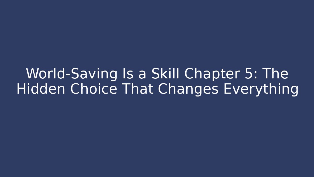 World-Saving Is a Skill Chapter 5: The Hidden Choice That Changes Everything