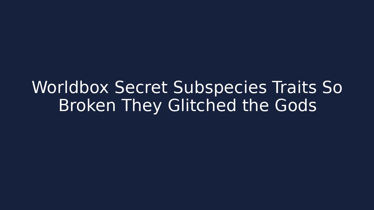Worldbox Secret Subspecies Traits So Broken They Glitched the Gods