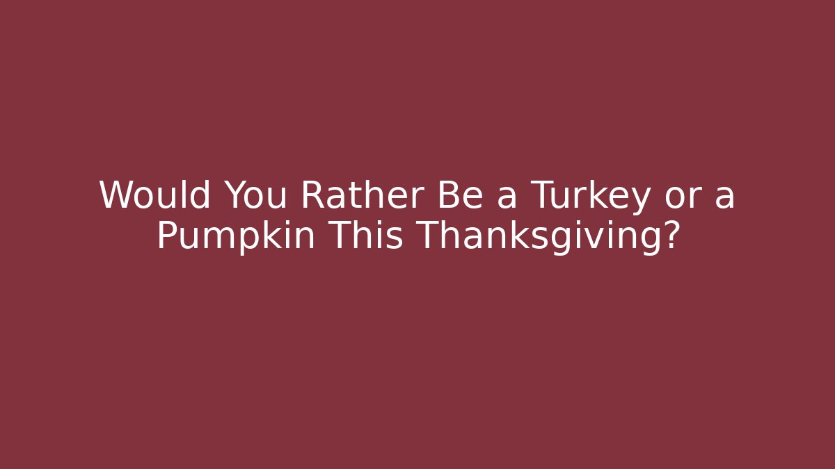 Would You Rather Be a Turkey or a Pumpkin This Thanksgiving?