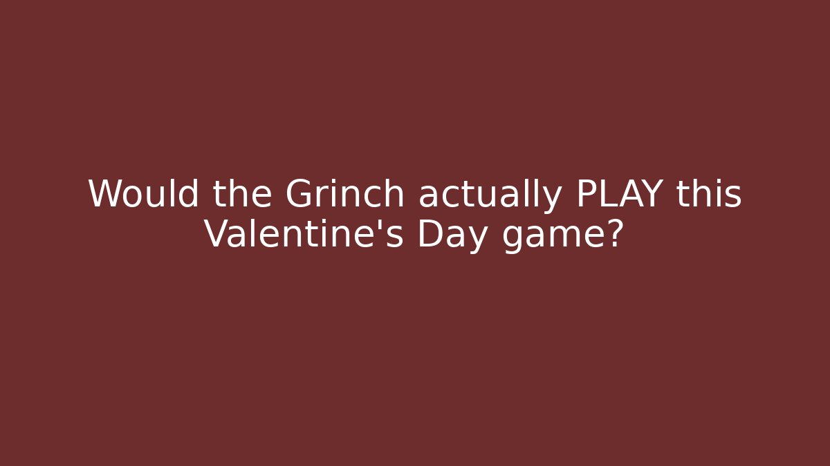 Would the Grinch actually PLAY this Valentine's Day game?