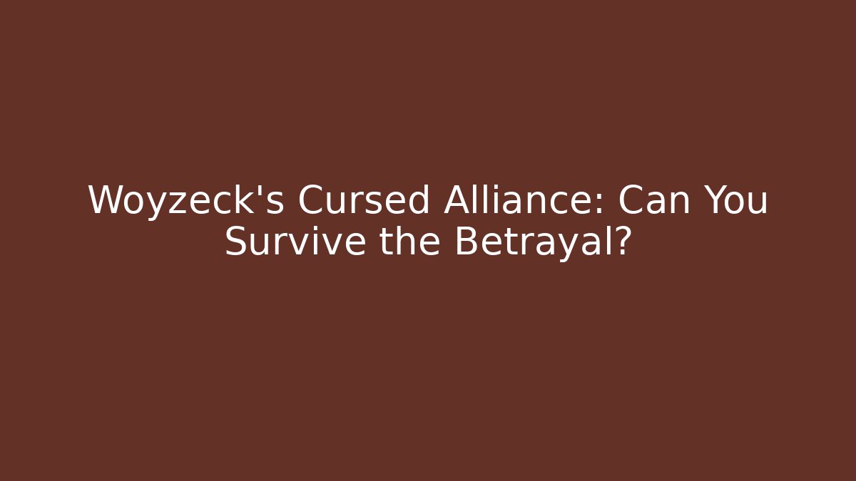 Woyzeck's Cursed Alliance: Can You Survive the Betrayal?