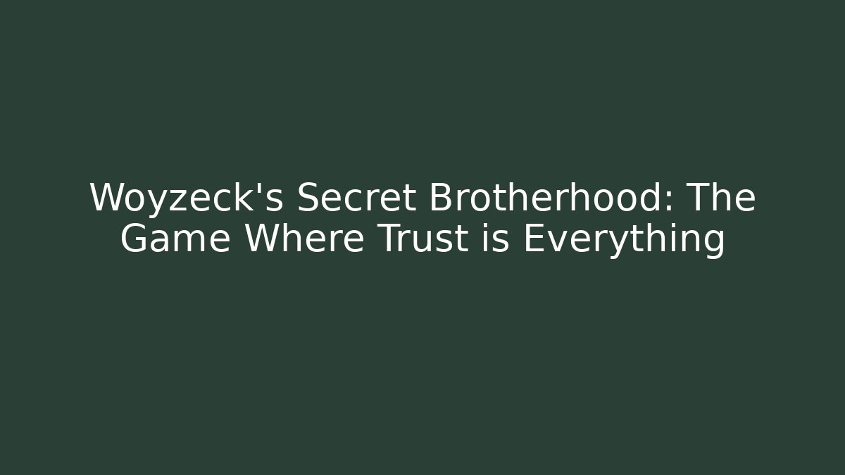 Woyzeck's Secret Brotherhood: The Game Where Trust is Everything