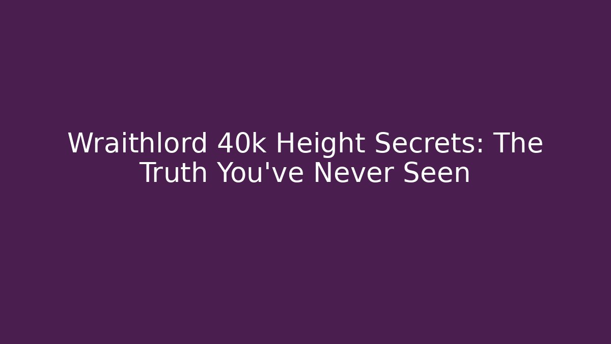 Wraithlord 40k Height Secrets: The Truth You've Never Seen - Celivion