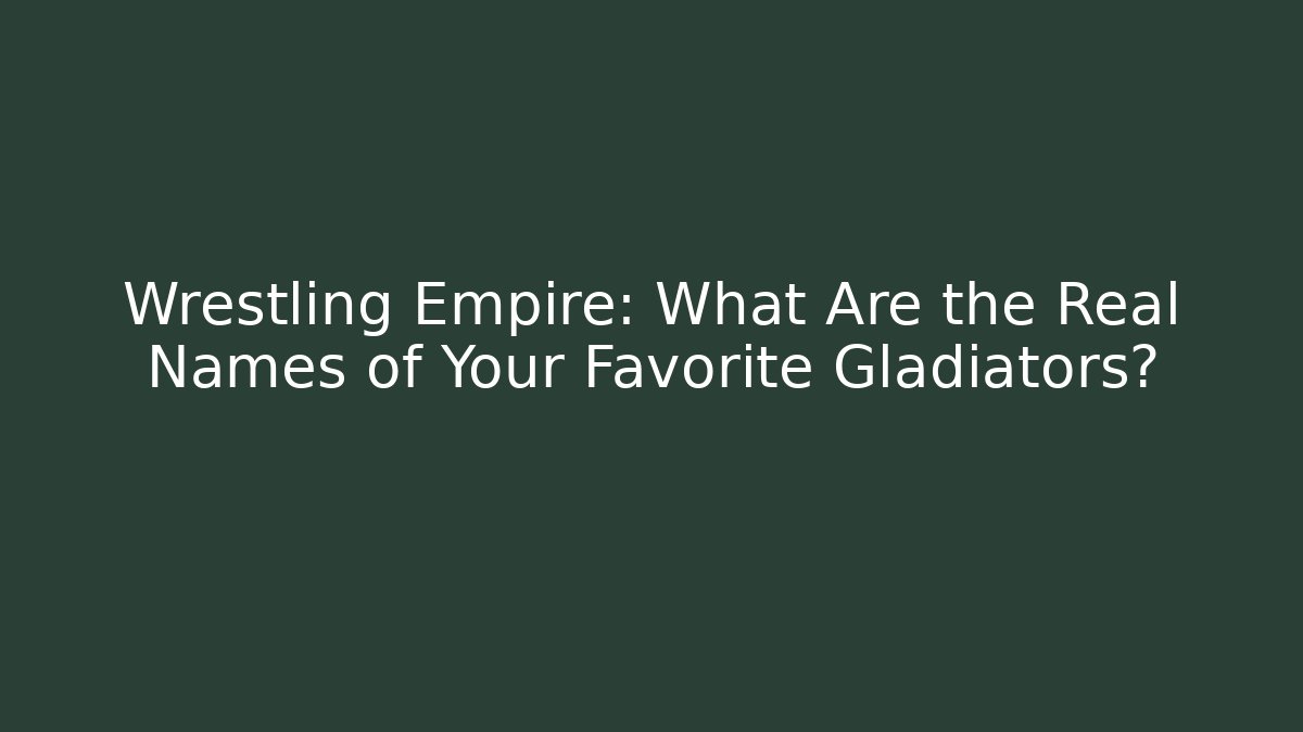 Wrestling Empire: What Are the Real Names of Your Favorite Gladiators?