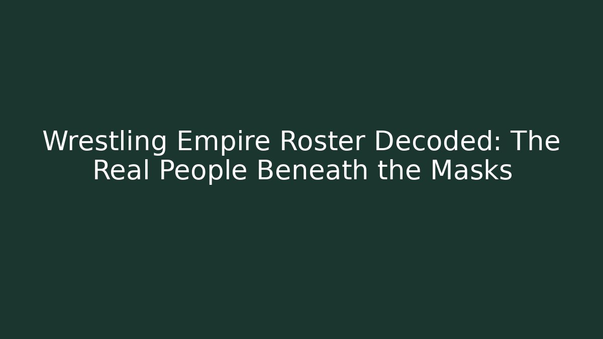 Wrestling Empire Roster Decoded: The Real People Beneath the Masks