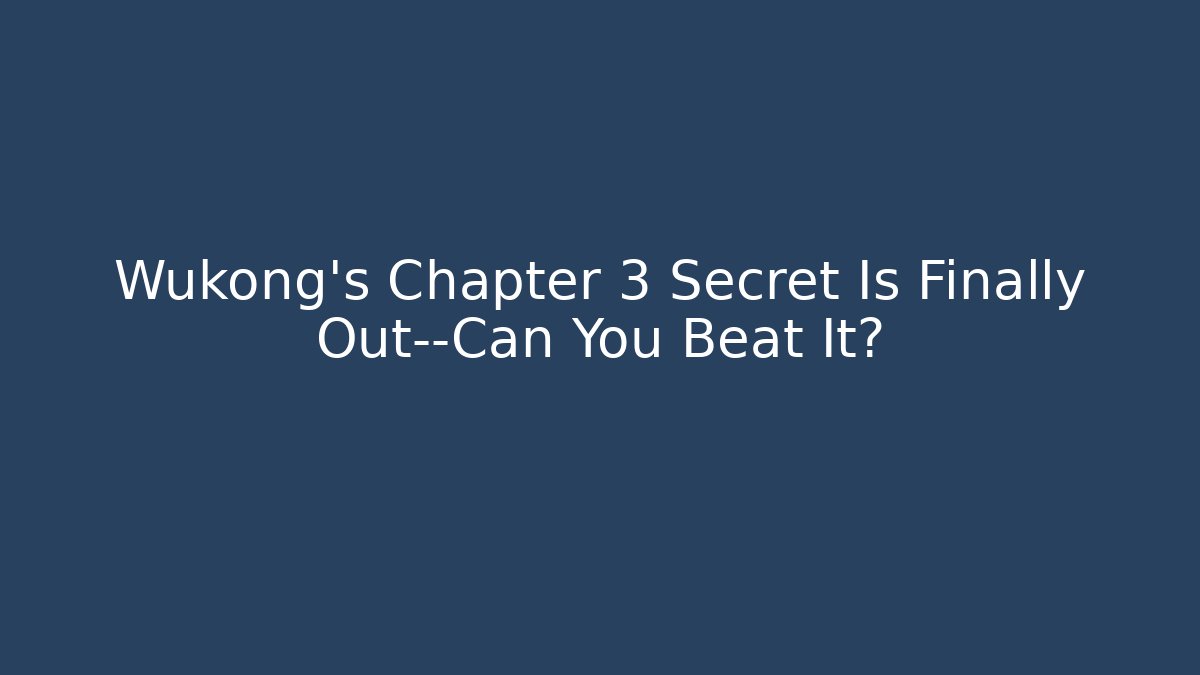 Wukong’s Chapter 3 Secret Is Finally Out—Can You Beat It?
