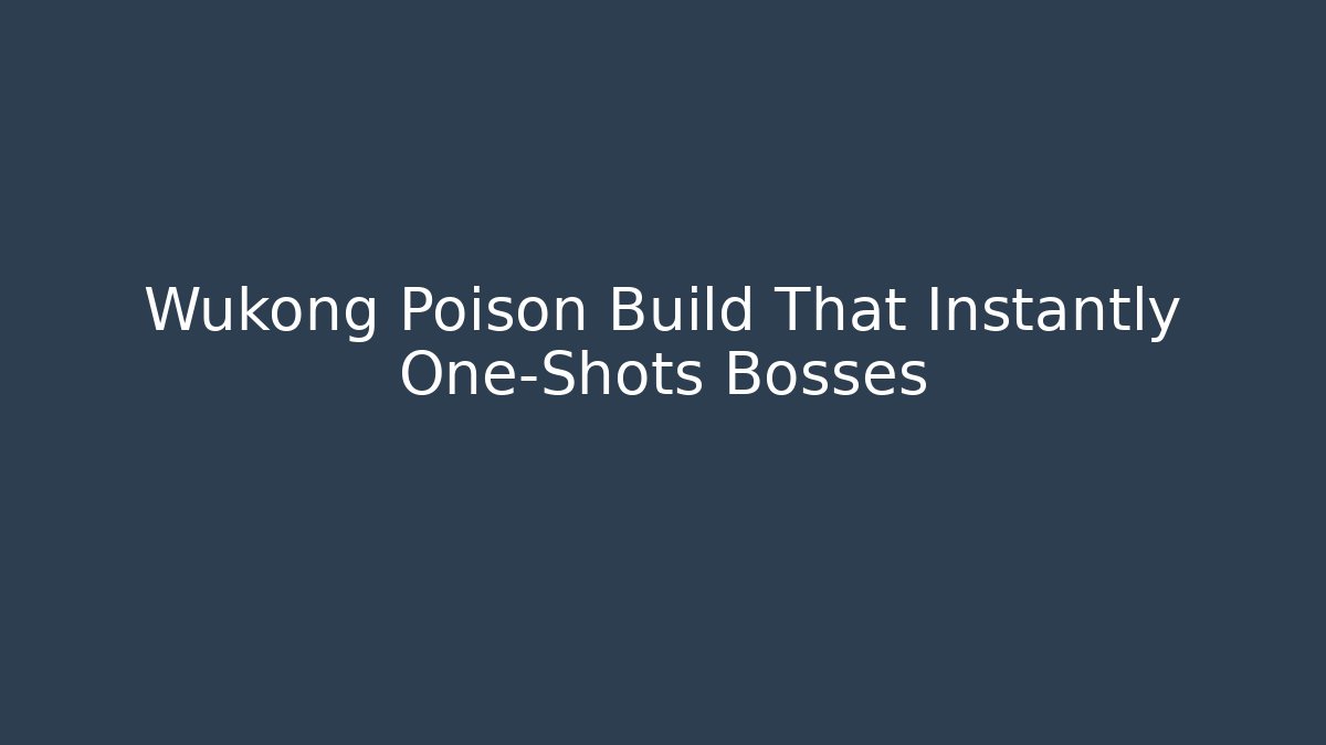 Wukong Poison Build That Instantly One-Shots Bosses