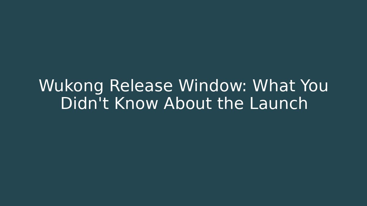 Wukong Release Window: What You Didn’t Know About the Launch - Celivion