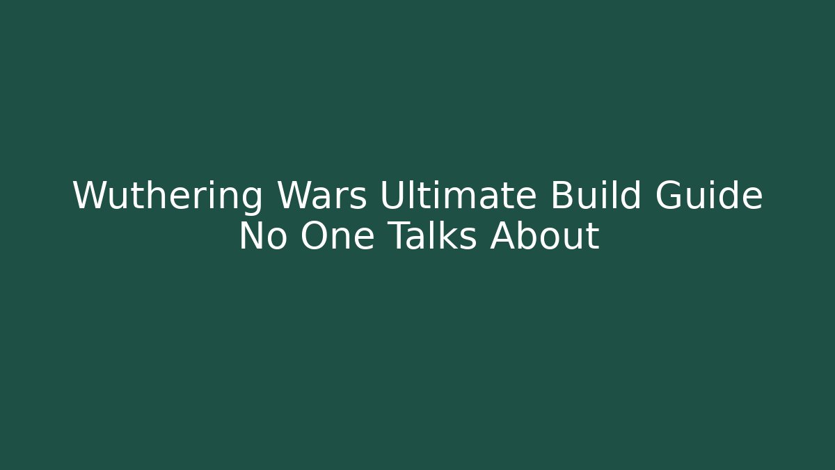 Wuthering Wars Ultimate Build Guide No One Talks About