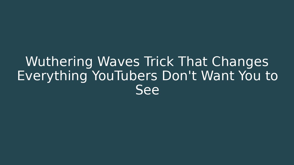 Wuthering Waves Trick That Changes Everything YouTubers Don’t Want You to See - Celivion