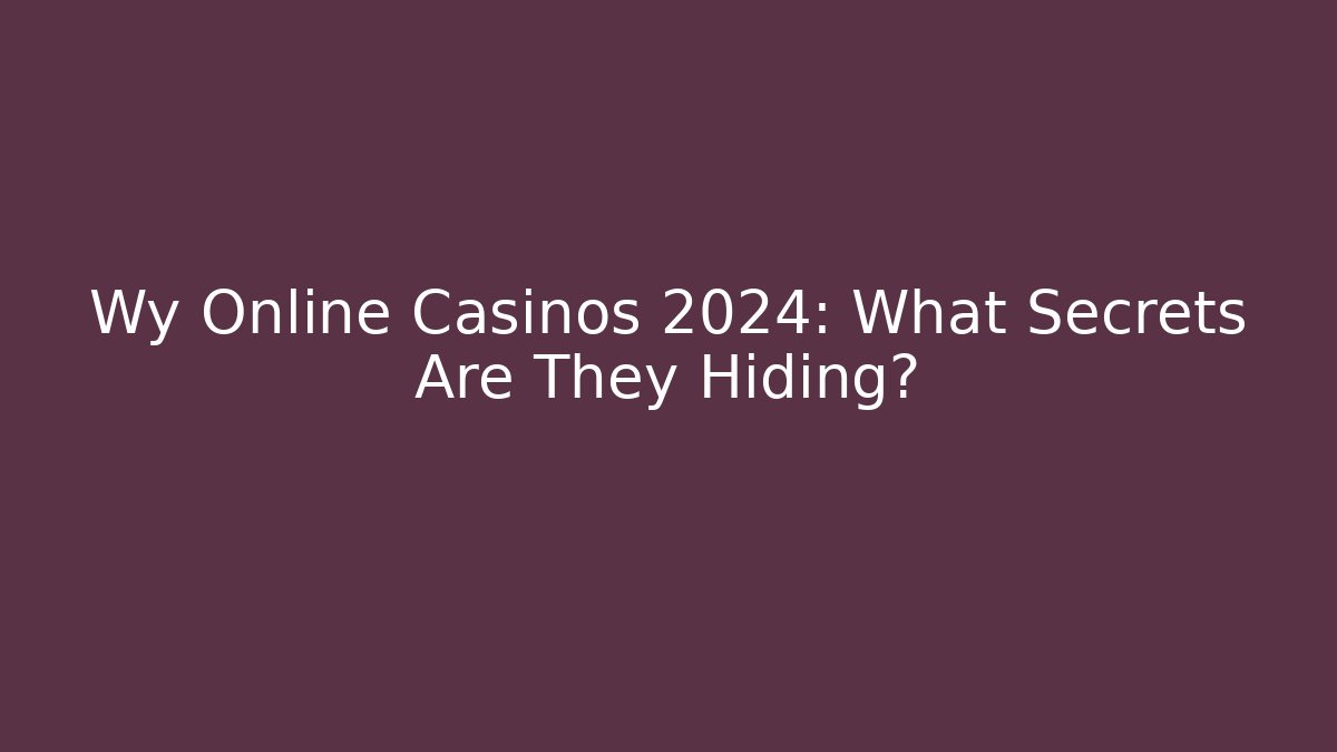 Wy Online Casinos 2024: What Secrets Are They Hiding?