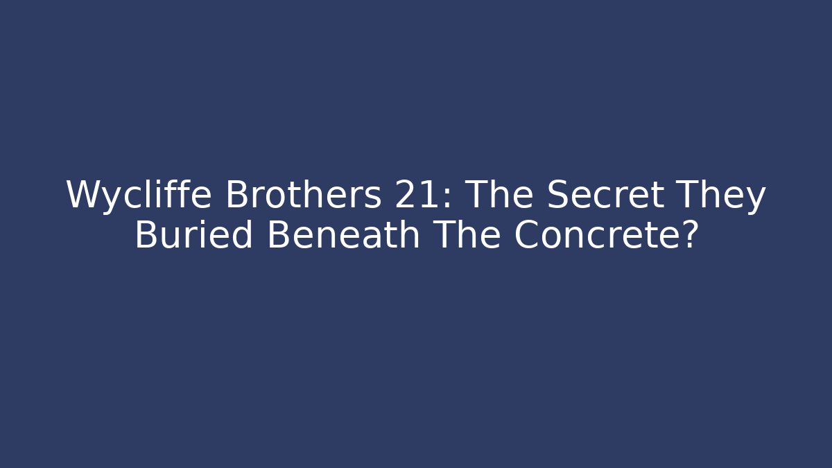 Wycliffe Brothers 21: The Secret They Buried Beneath The Concrete?