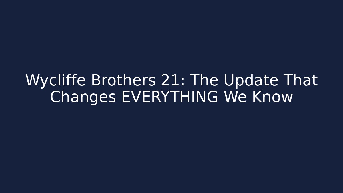 Wycliffe Brothers 21: The Update That Changes EVERYTHING We Know
