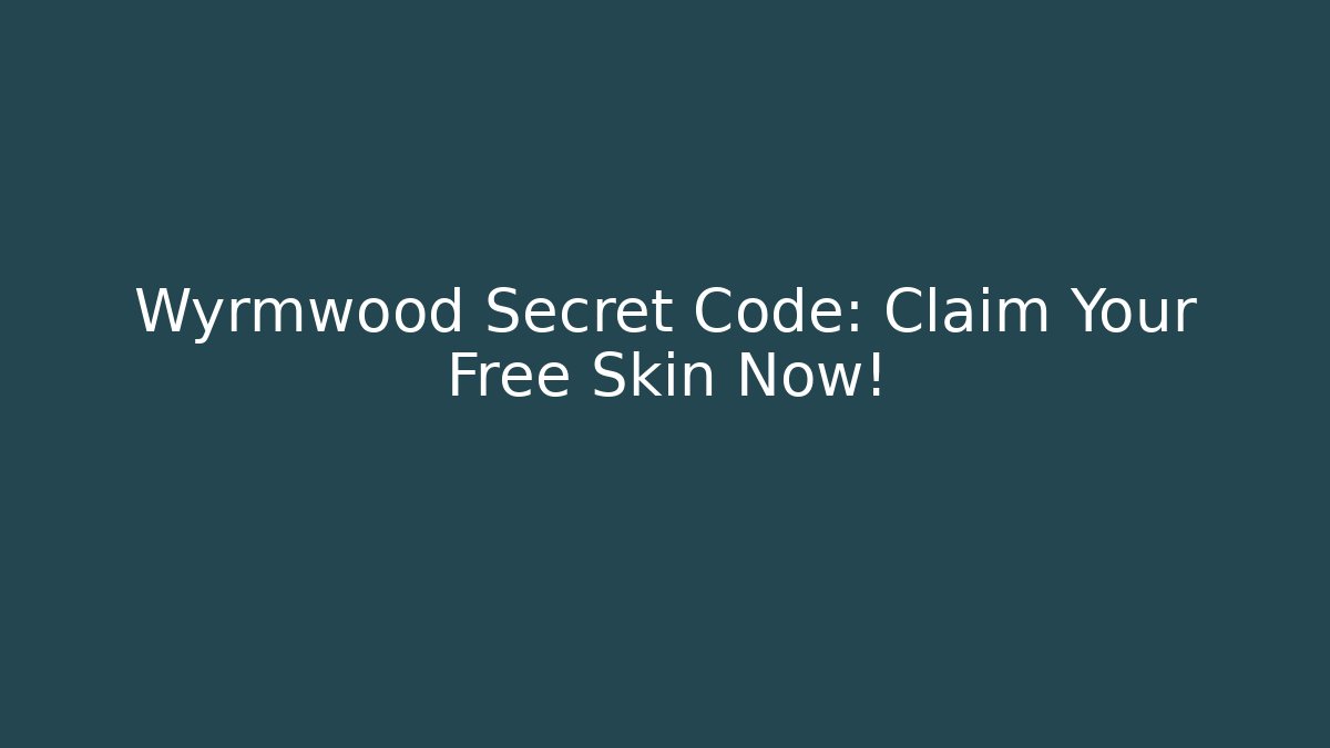 Wyrmwood Secret Code: Claim Your Free Skin Now!