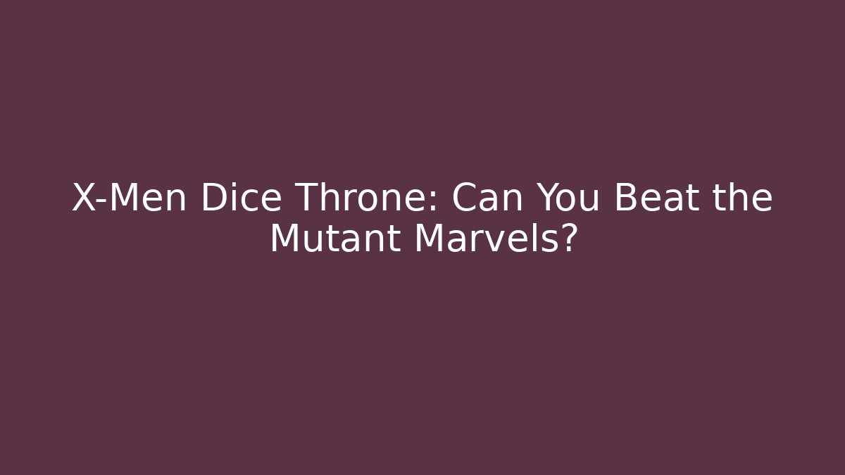 X-Men Dice Throne: Can You Beat the Mutant Marvels? - Celivion