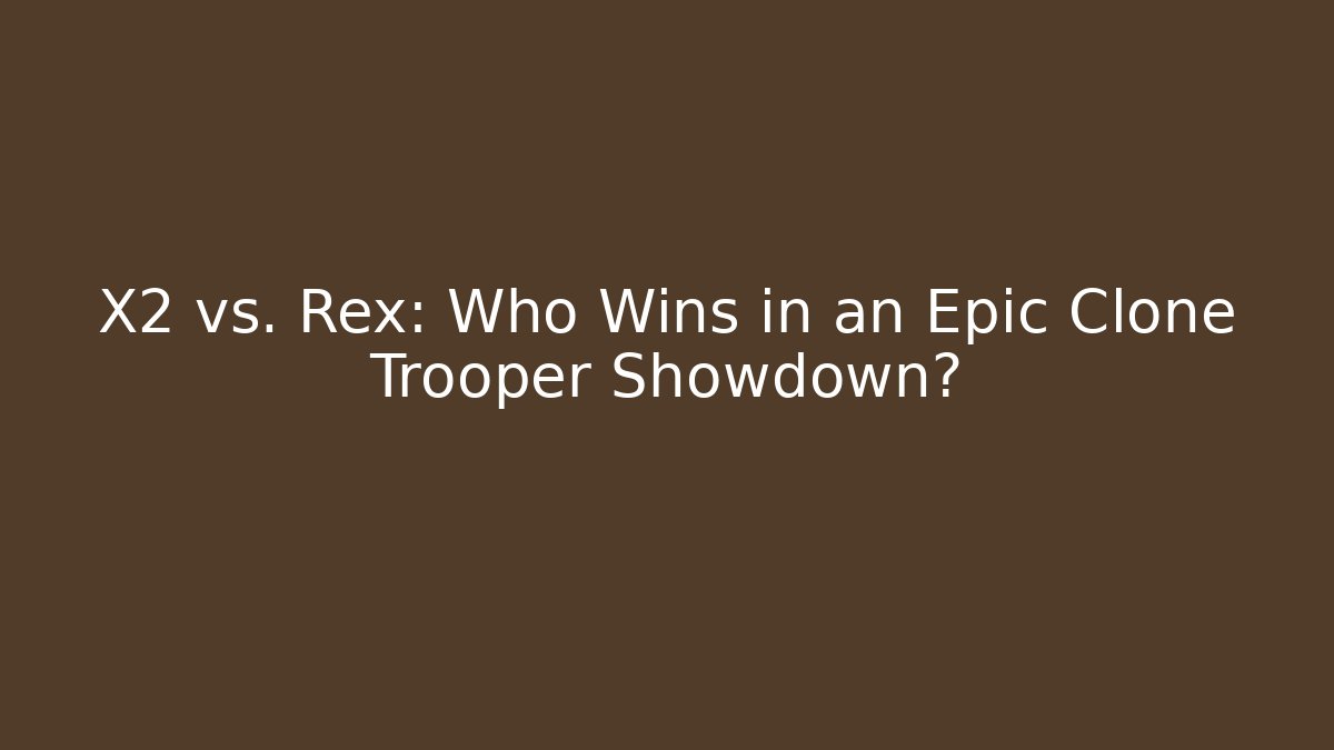X2 vs. Rex: Who Wins in an Epic Clone Trooper Showdown?