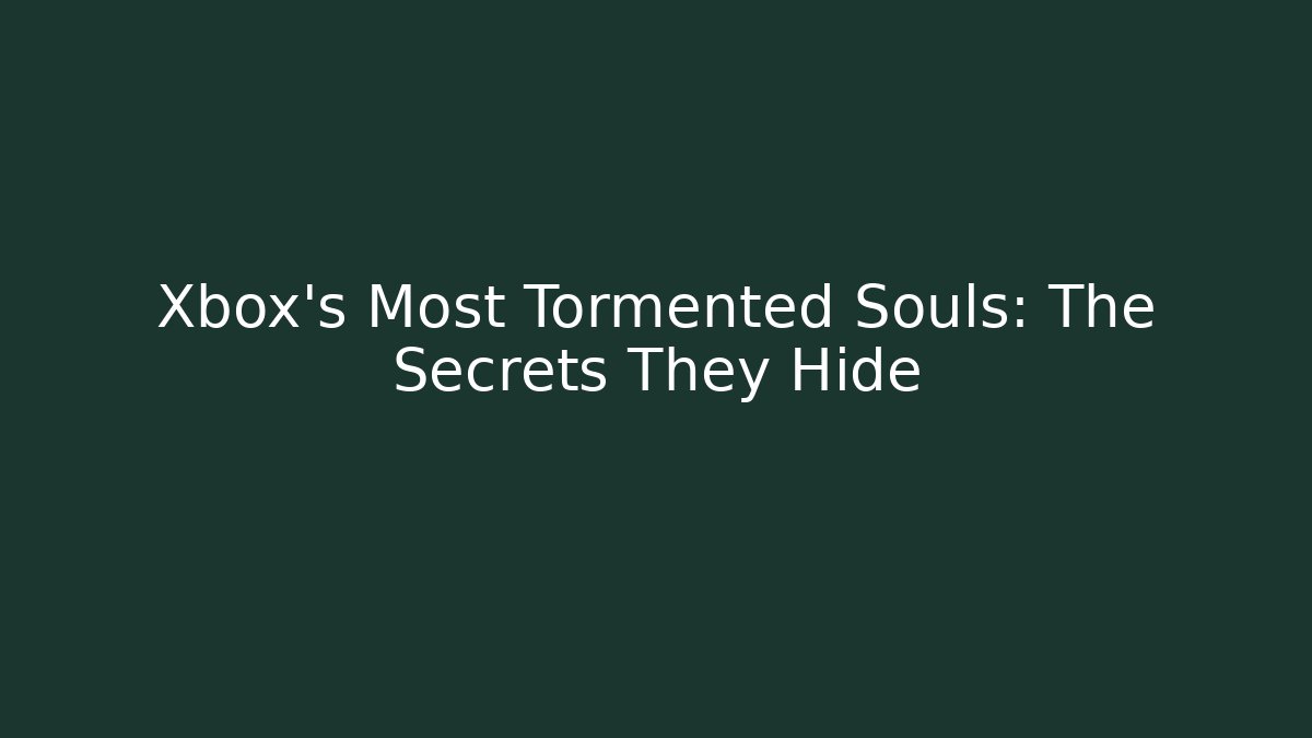 Xbox’s Most Tormented Souls: The Secrets They Hide