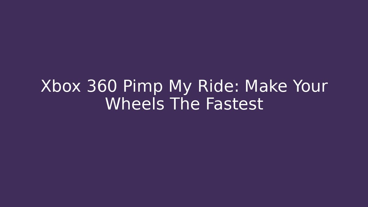 Xbox 360 Pimp My Ride: Make Your Wheels The Fastest