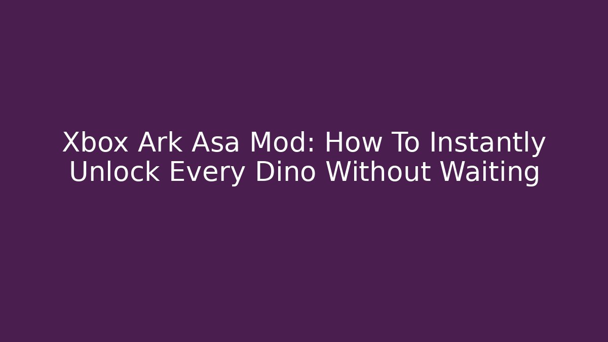 Xbox Ark Asa Mod: How To Instantly Unlock Every Dino Without Waiting - Celivion