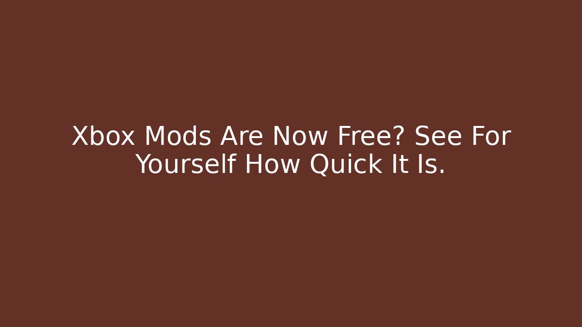 Xbox Mods Are Now Free? See For Yourself How Quick It Is.