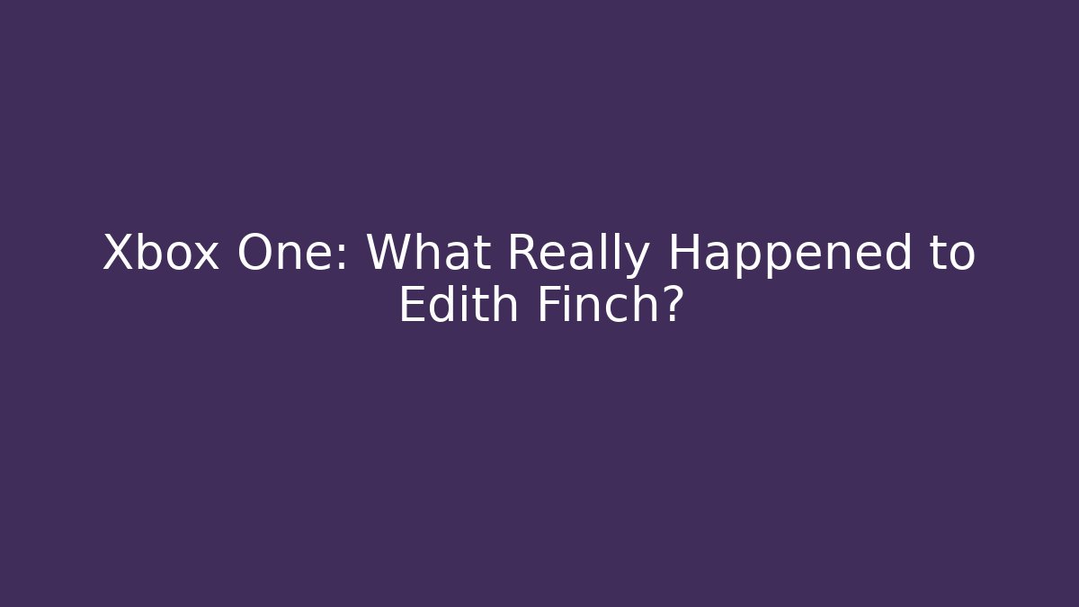 Xbox One: What Really Happened to Edith Finch?