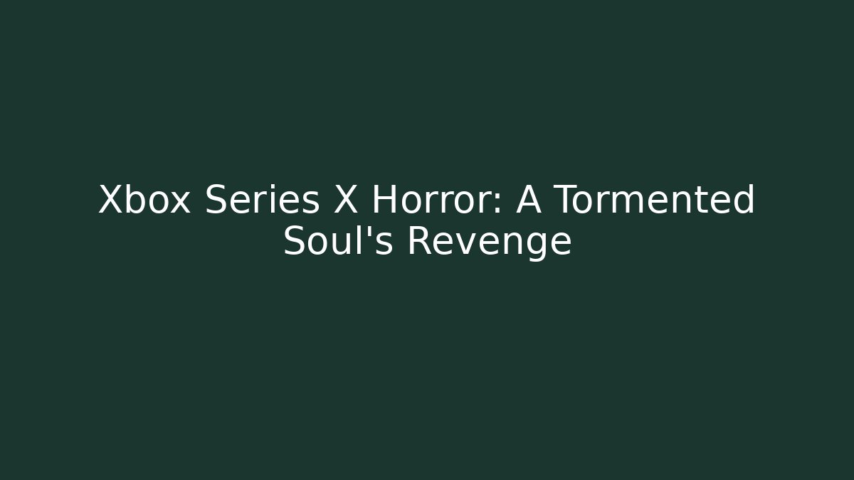 Xbox Series X Horror: A Tormented Soul’s Revenge