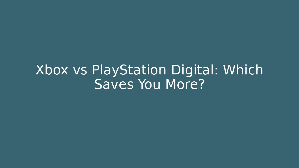 Xbox vs PlayStation Digital: Which Saves You More?