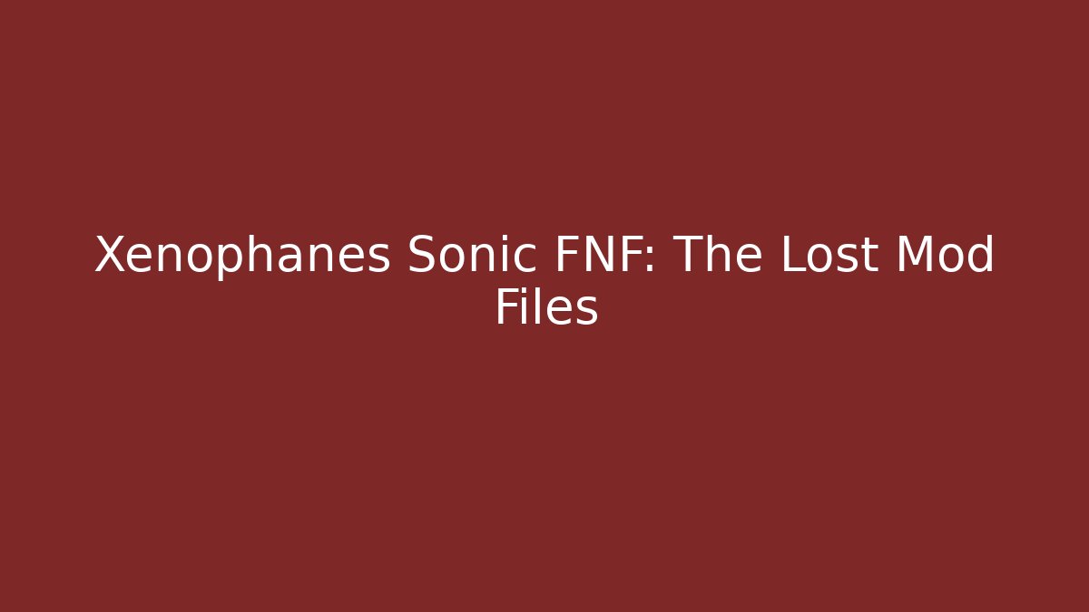 Xenophanes Sonic FNF: The Lost Mod Files