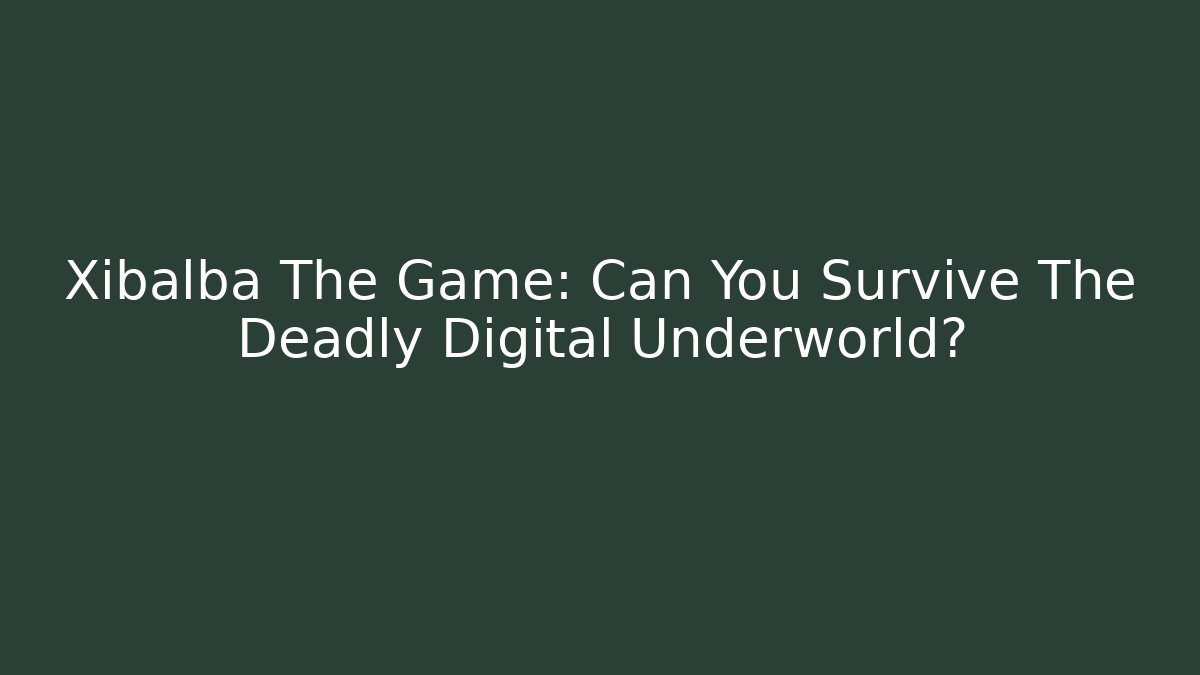 Xibalba The Game: Can You Survive The Deadly Digital Underworld?