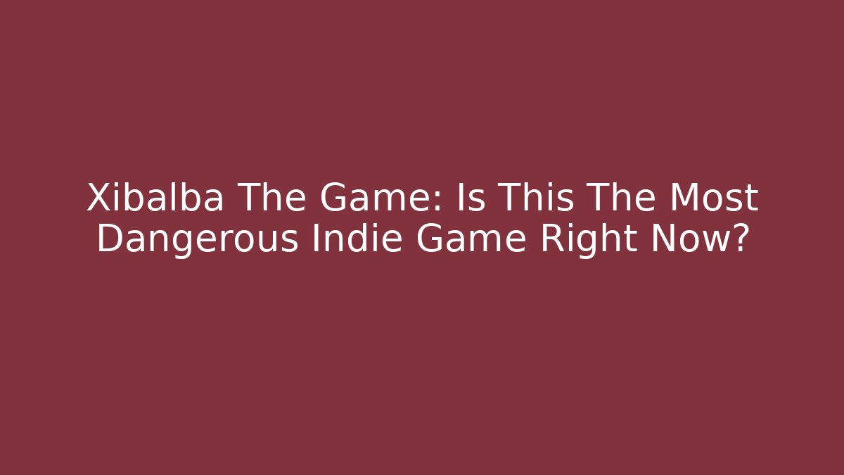 Xibalba The Game: Is This The Most Dangerous Indie Game Right Now?