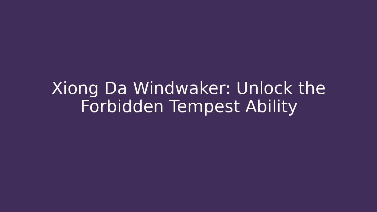 Xiong Da Windwaker: Unlock the Forbidden Tempest Ability - Celivion