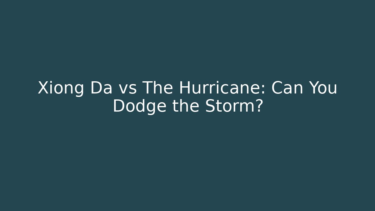 Xiong Da vs The Hurricane: Can You Dodge the Storm?