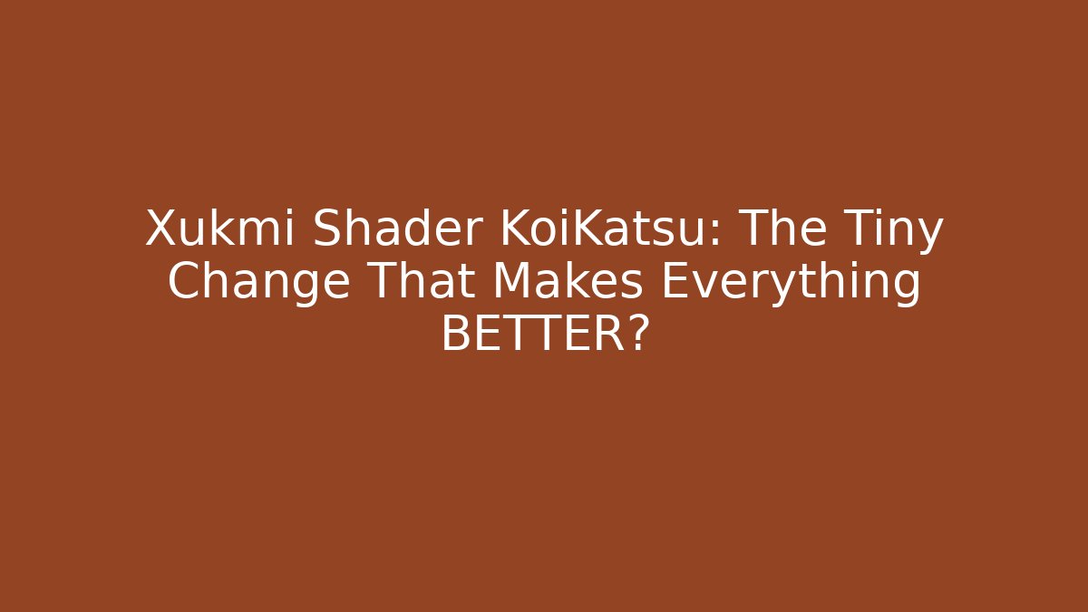 Xukmi Shader KoiKatsu: The Tiny Change That Makes Everything BETTER?