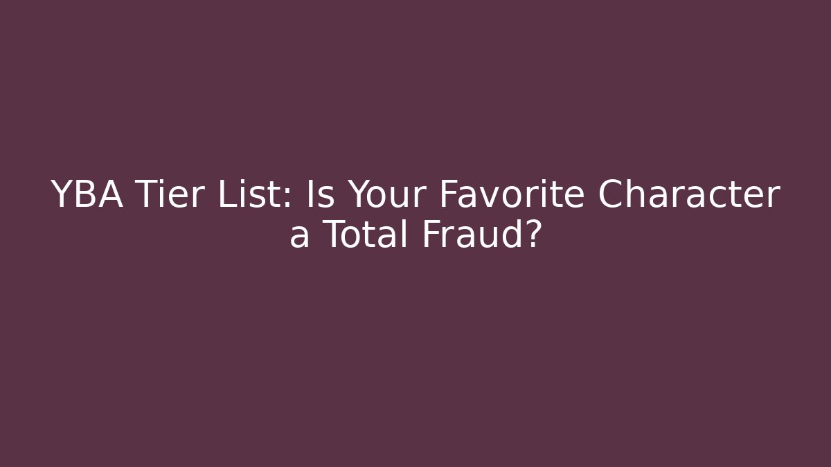 YBA Tier List: Is Your Favorite Character a Total Fraud?