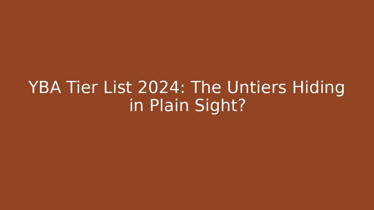 YBA Tier List 2024: The Untiers Hiding in Plain Sight?