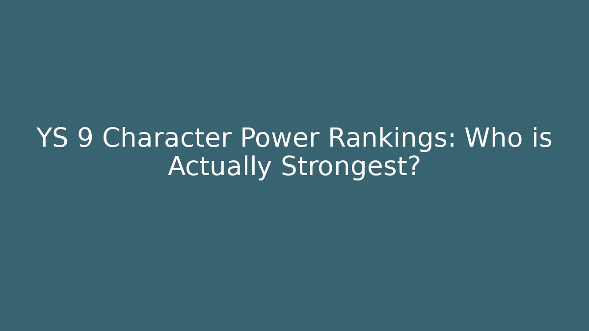 YS 9 Character Power Rankings: Who is Actually Strongest? - Celivion