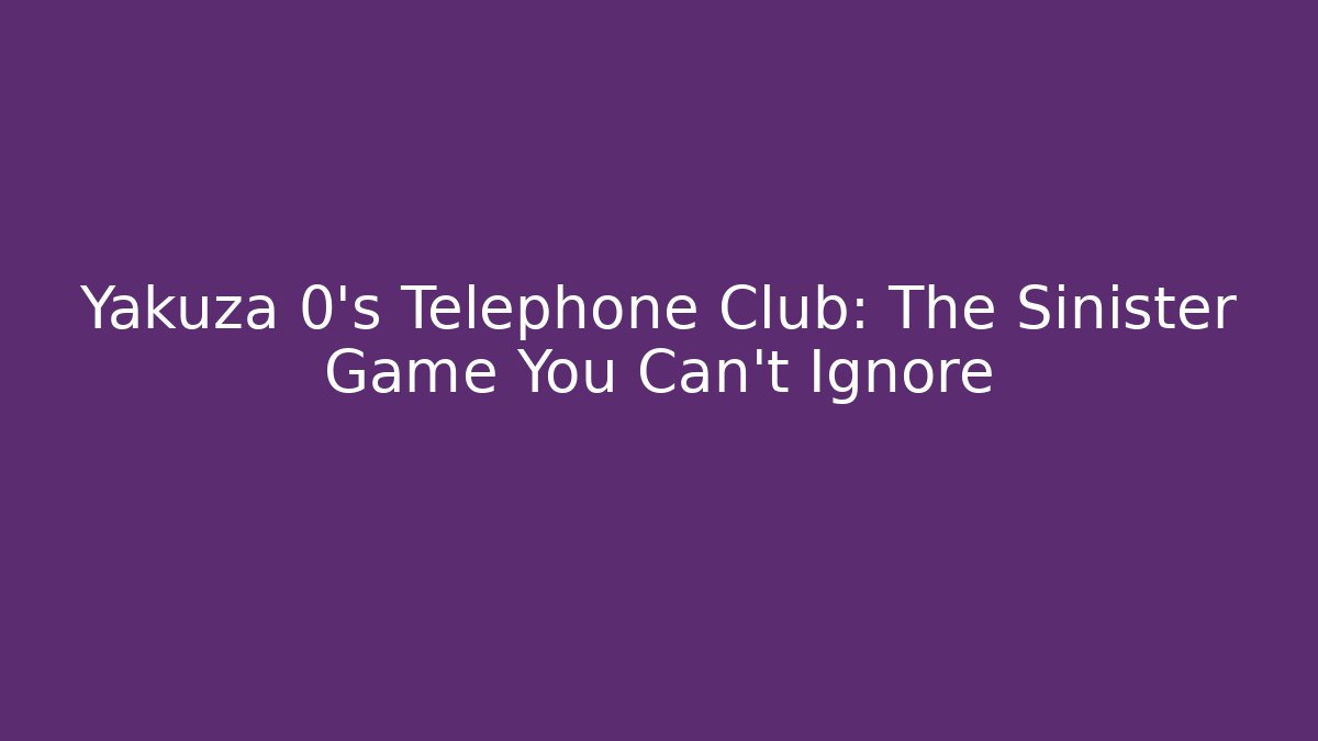 Yakuza 0's Telephone Club: The Sinister Game You Can't Ignore