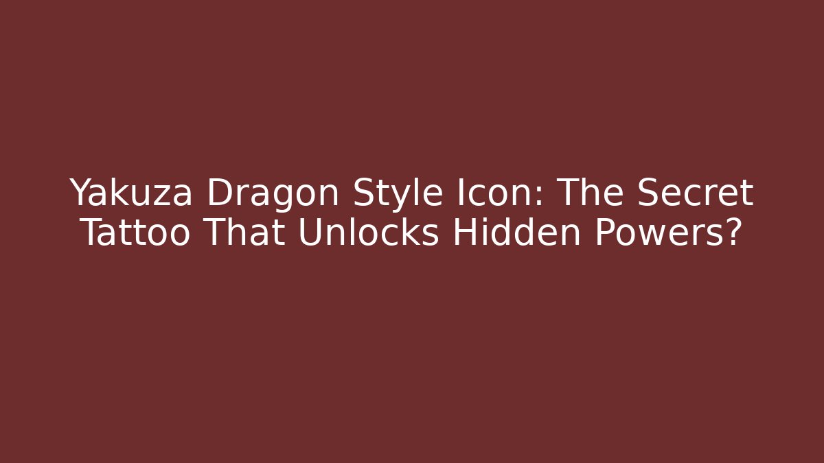 Yakuza Dragon Style Icon: The Secret Tattoo That Unlocks Hidden Powers?