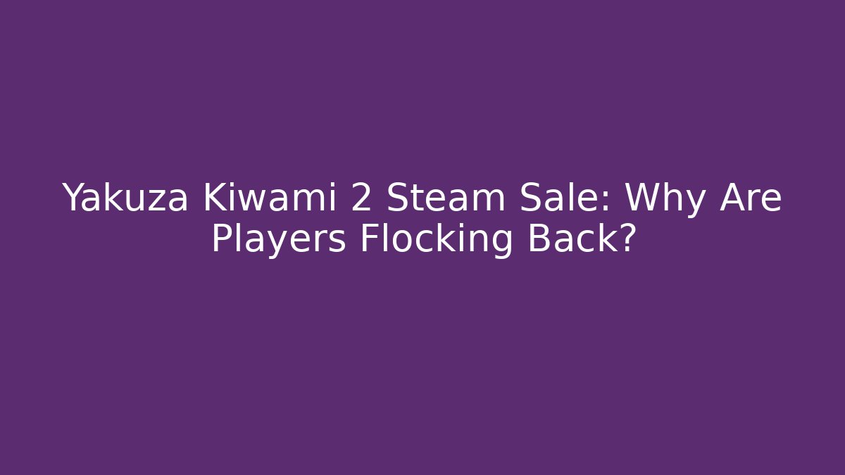 Yakuza Kiwami 2 Steam Sale: Why Are Players Flocking Back?