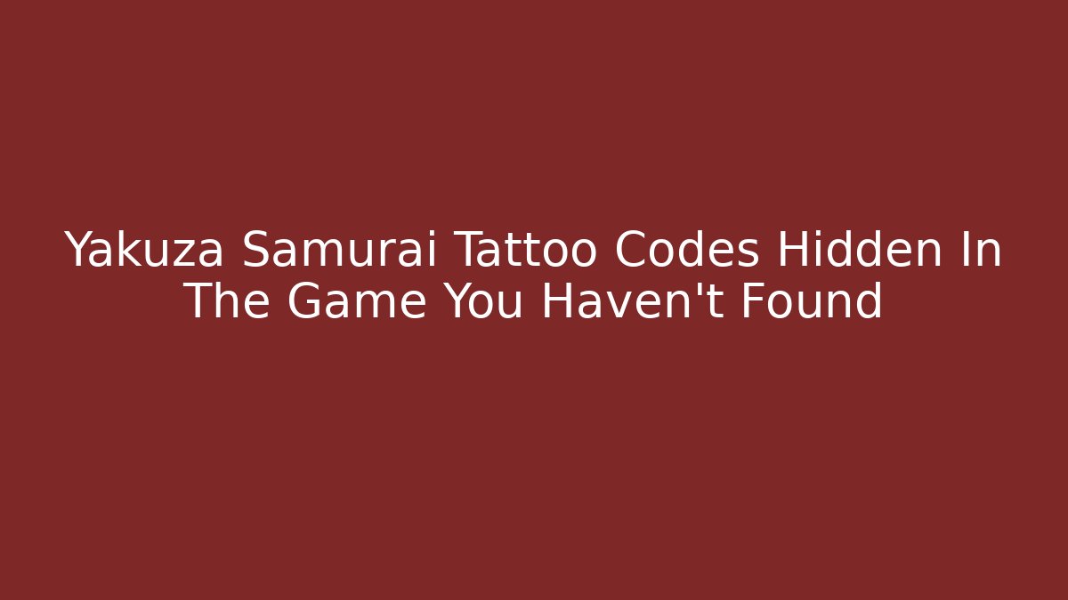 Yakuza Samurai Tattoo Codes Hidden In The Game You Haven't Found