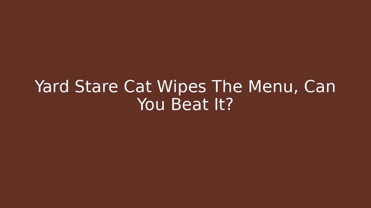 Yard Stare Cat Wipes The Menu, Can You Beat It?