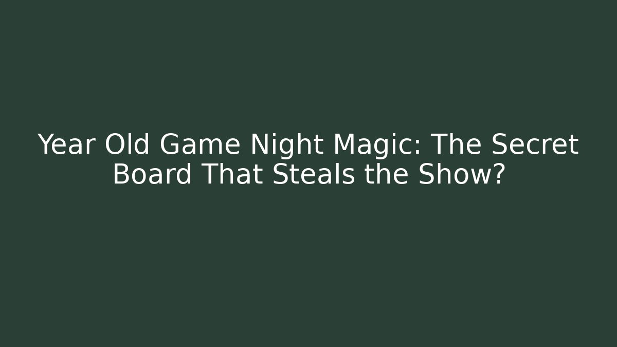 Year Old Game Night Magic: The Secret Board That Steals the Show?