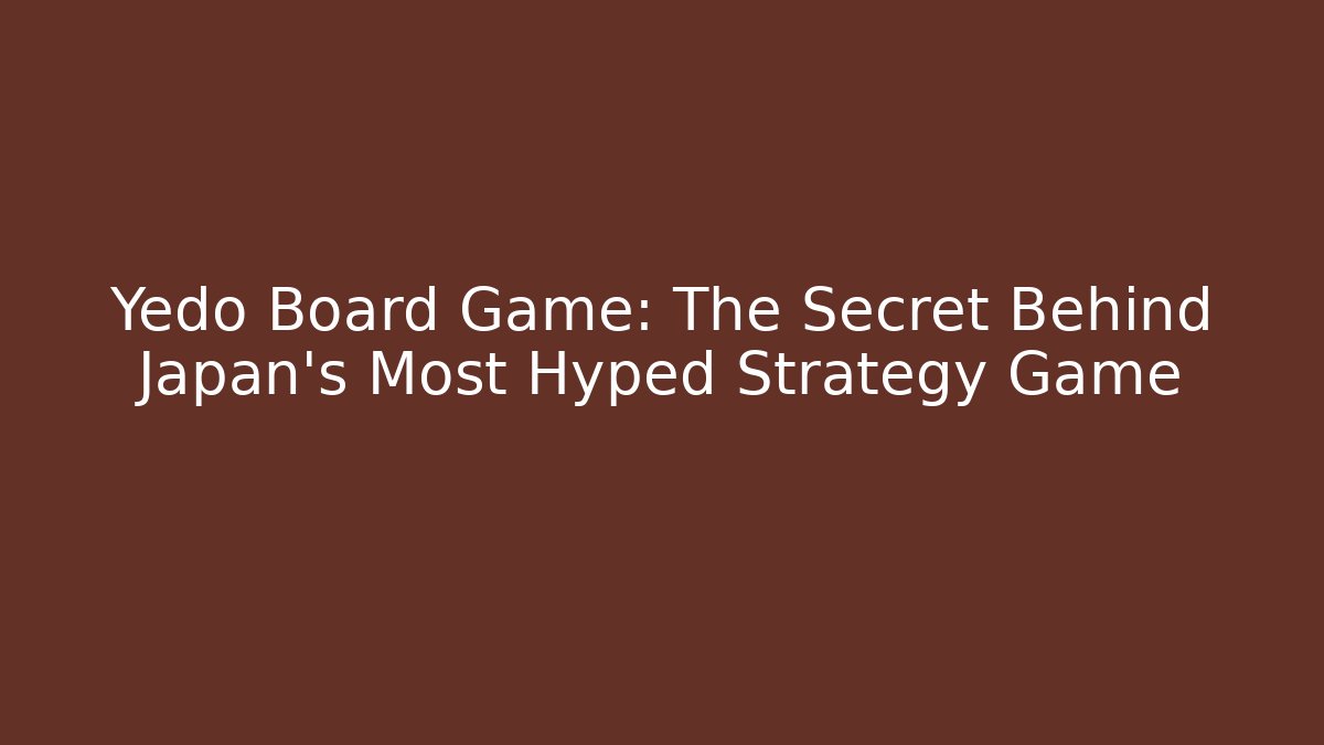 Yedo Board Game: The Secret Behind Japan's Most Hyped Strategy Game