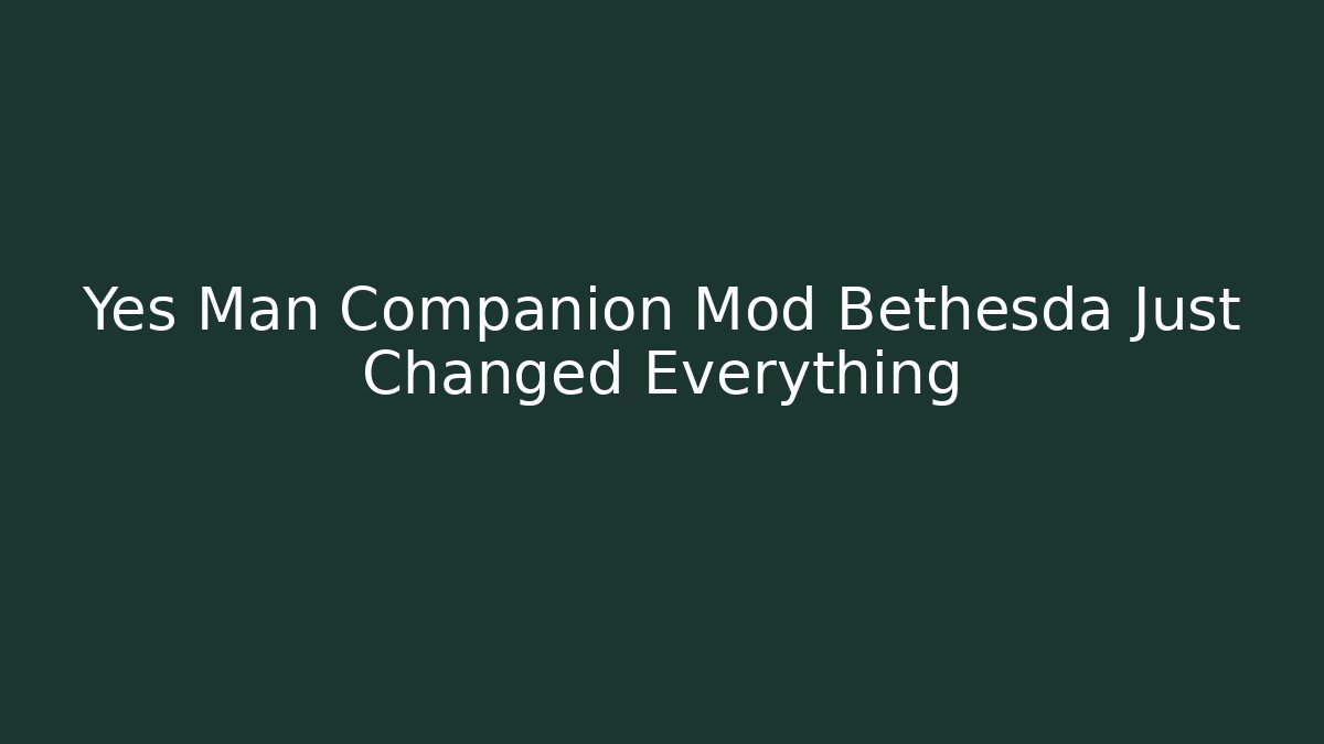 Yes Man Companion Mod Bethesda Just Changed Everything