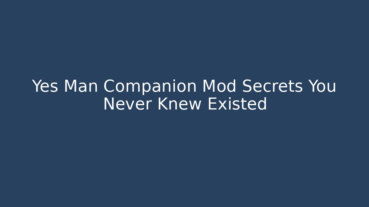 Yes Man Companion Mod Secrets You Never Knew Existed