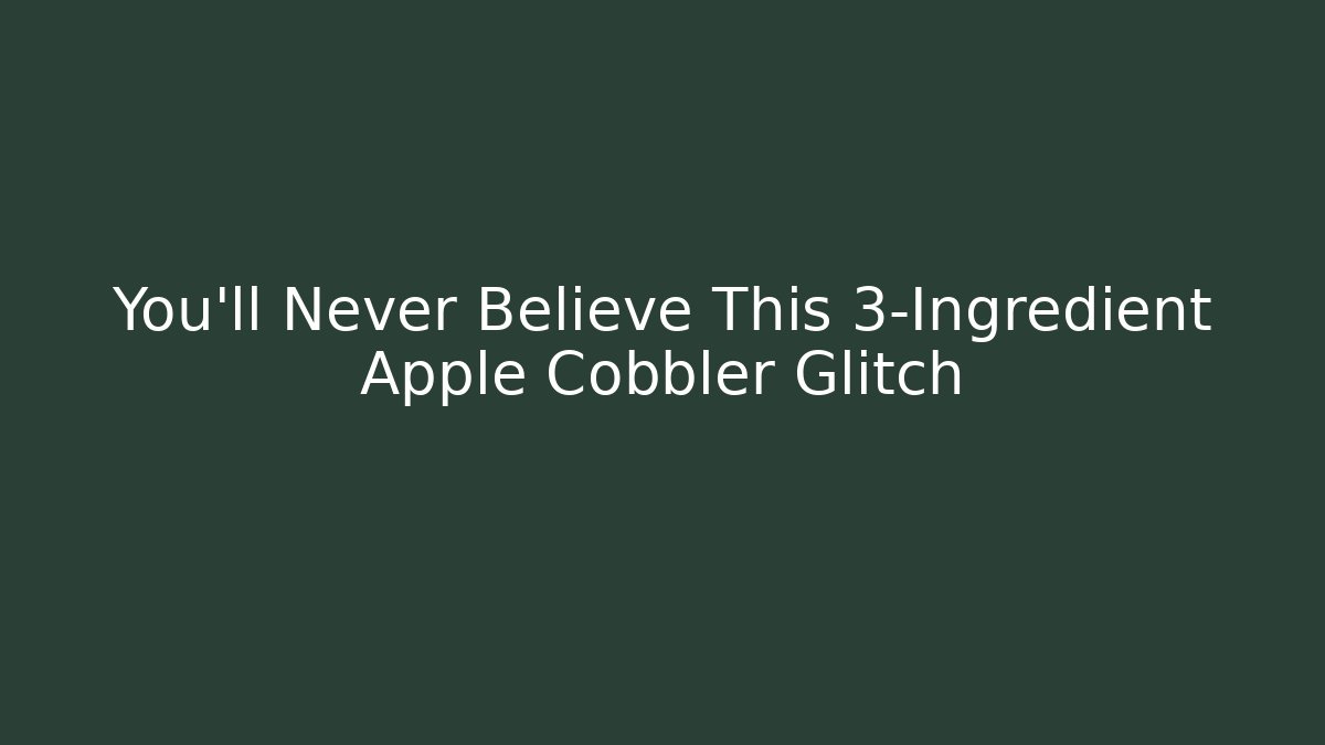 You'll Never Believe This 3-Ingredient Apple Cobbler Glitch