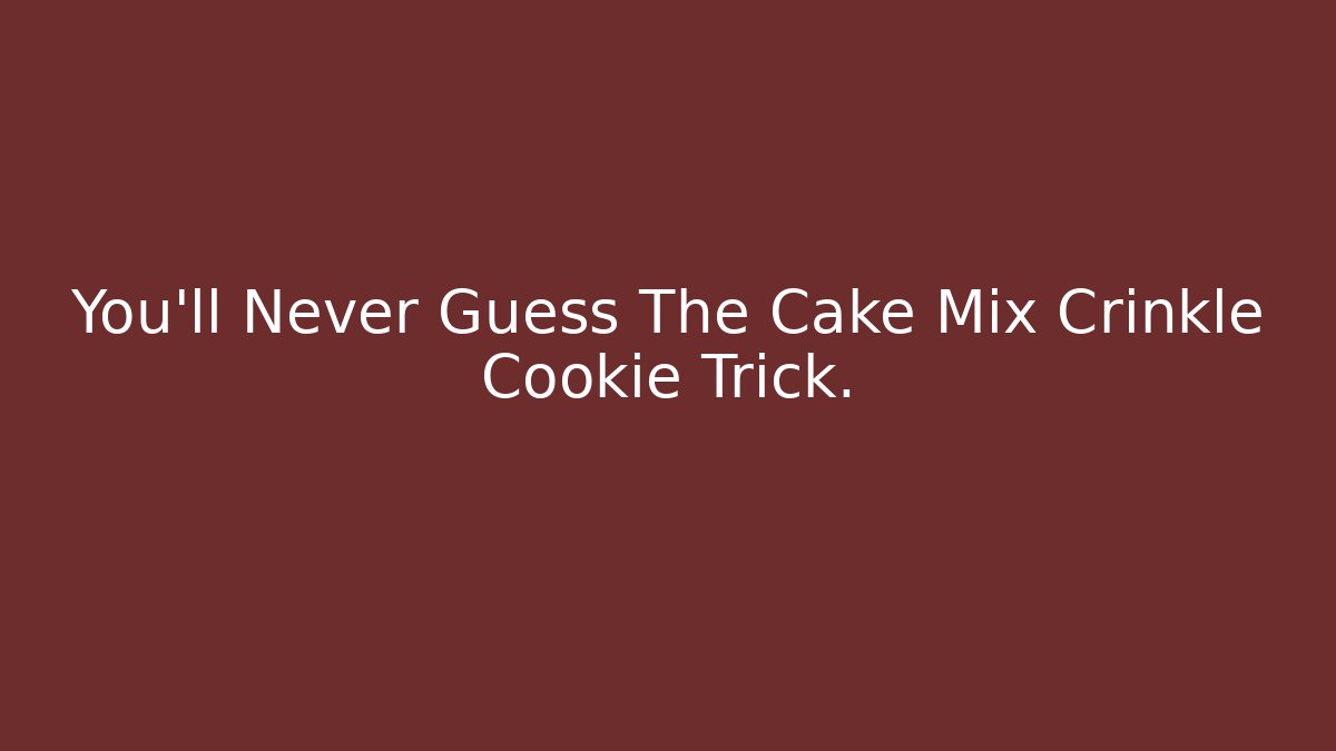 You'll Never Guess The Cake Mix Crinkle Cookie Trick.