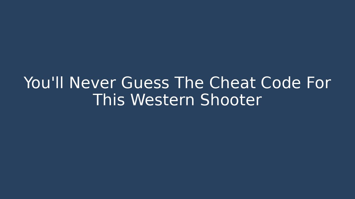 You'll Never Guess The Cheat Code For This Western Shooter