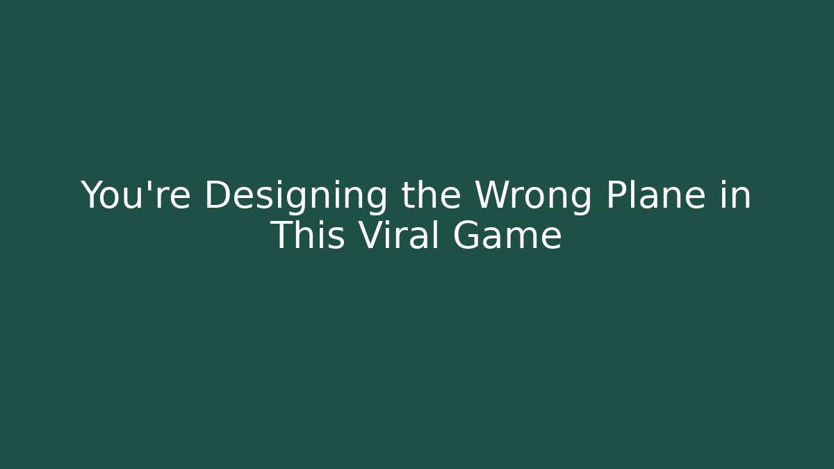 You're Designing the Wrong Plane in This Viral Game