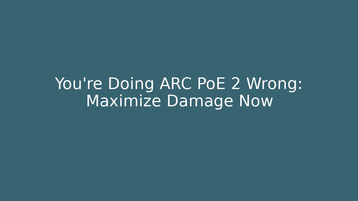 You're Doing ARC PoE 2 Wrong: Maximize Damage Now